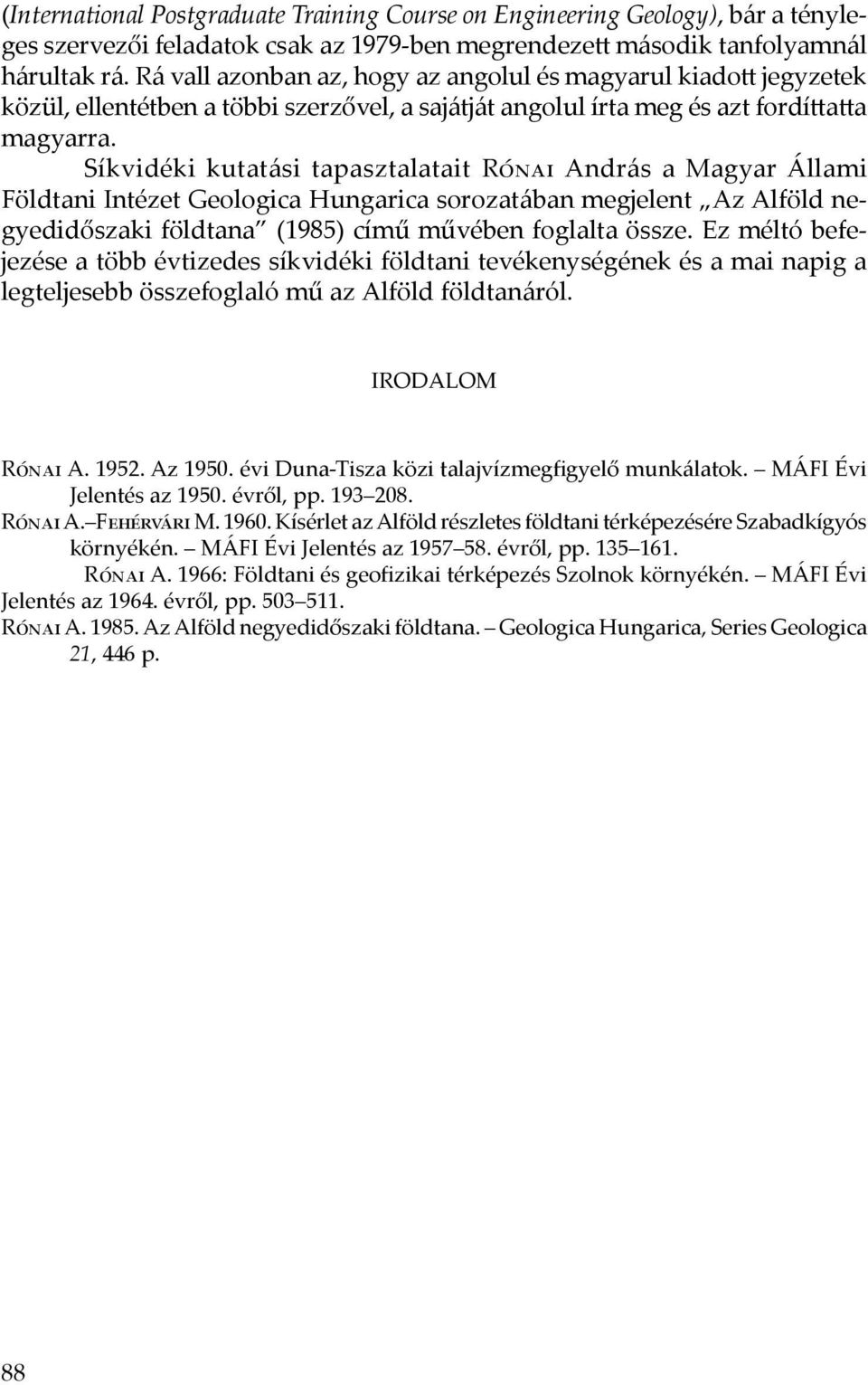 Síkvidéki kutatási tapasztalatait Rónai András a Magyar Állami Földtani Intézet Geologica Hungarica sorozatában megjelent Az Alföld negyedidőszaki földtana (1985) című művében foglalta össze.
