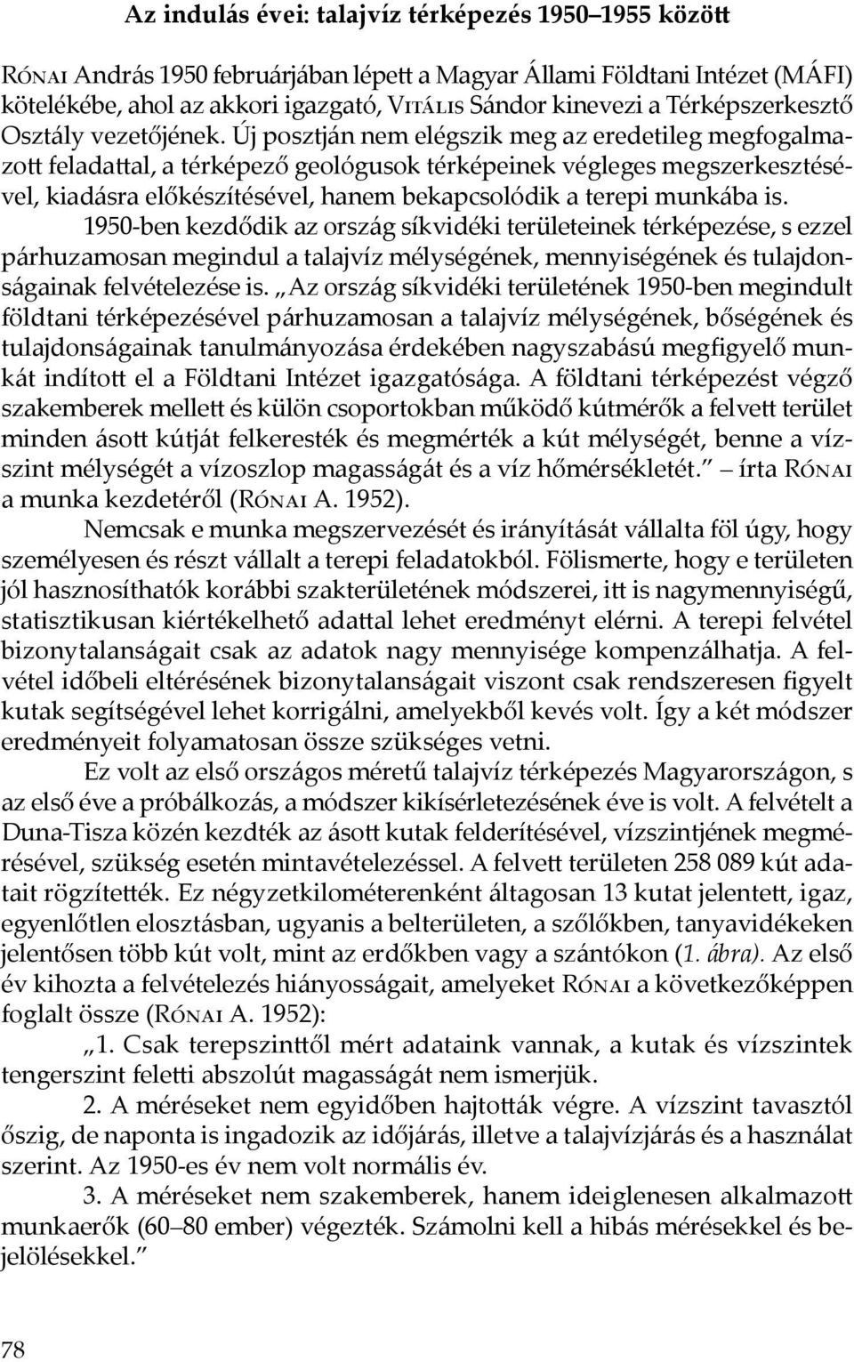 Új posztján nem elégszik meg az eredetileg megfogalmazott feladattal, a térképező geológusok térképeinek végleges megszerkesztésével, kiadásra előkészítésével, hanem bekapcsolódik a terepi munkába is.