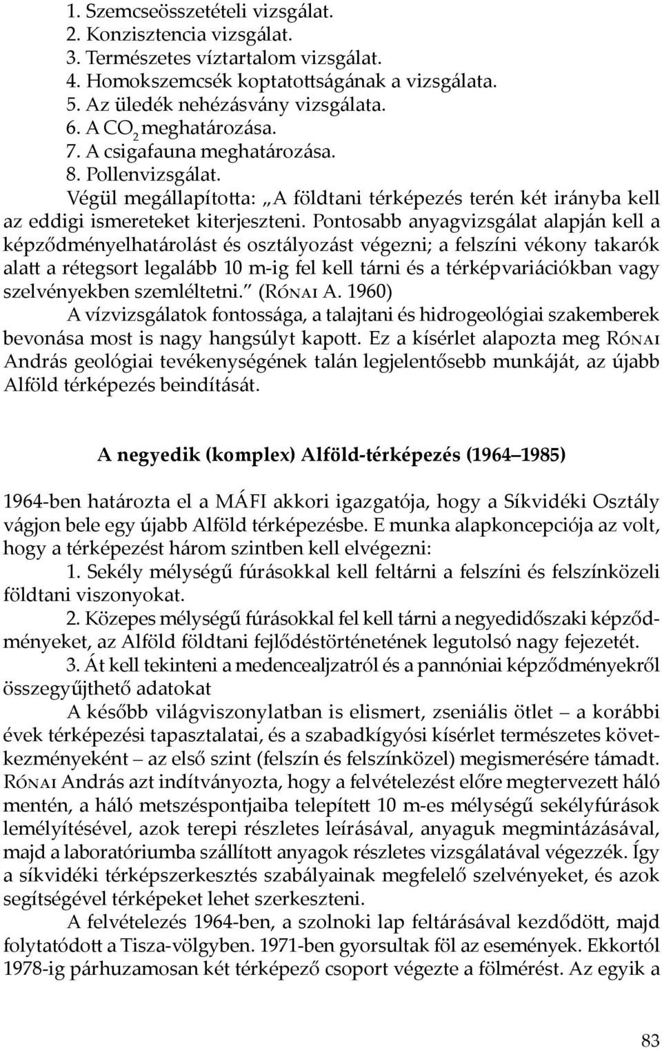 Pontosabb anyagvizsgálat alapján kell a képződményelhatárolást és osztályozást végezni; a felszíni vékony takarók alatt a rétegsort legalább 10 m-ig fel kell tárni és a térképvariációkban vagy