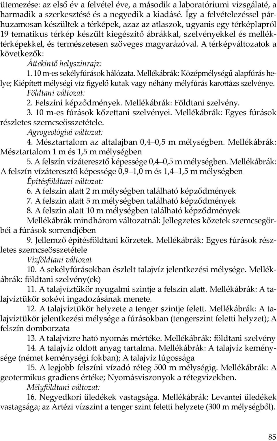 természetesen szöveges magyarázóval. A térképváltozatok a következők: Áttekintő helyszínrajz: 1. 10 m-es sekélyfúrások hálózata.