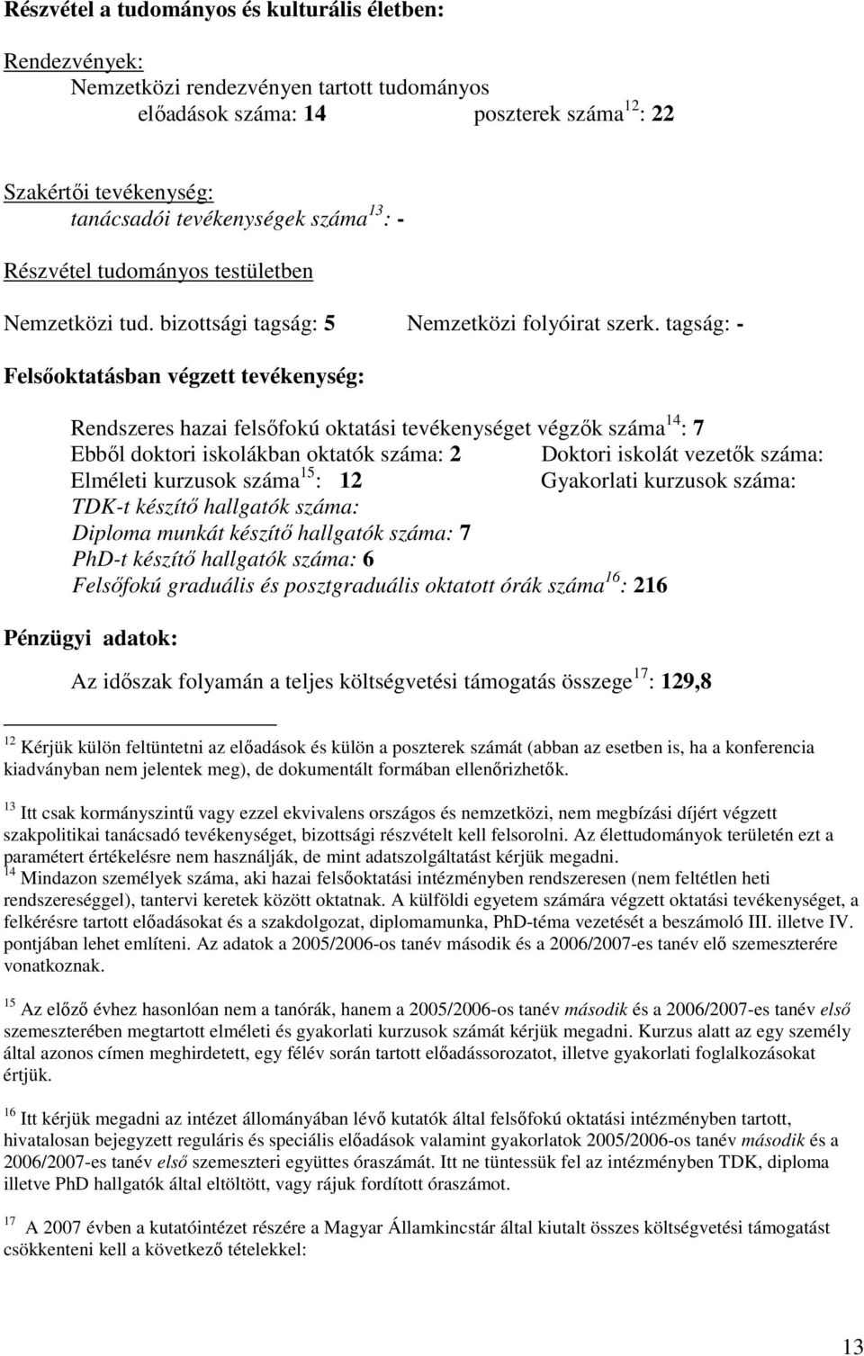 tagság: Felsıoktatásban végzett tevékenység: Rendszeres hazai felsıfokú oktatási tevékenységet végzık száma 14 : 7 Ebbıl doktori iskolákban oktatók száma: 2 Doktori iskolát vezetık száma: Elméleti