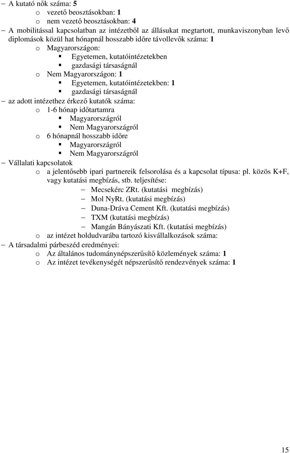 intézethez érkezı kutatók száma: o 16 hónap idıtartamra Magyarországról Nem Magyarországról o 6 hónapnál hosszabb idıre Magyarországról Nem Magyarországról Vállalati kapcsolatok o a jelentısebb ipari