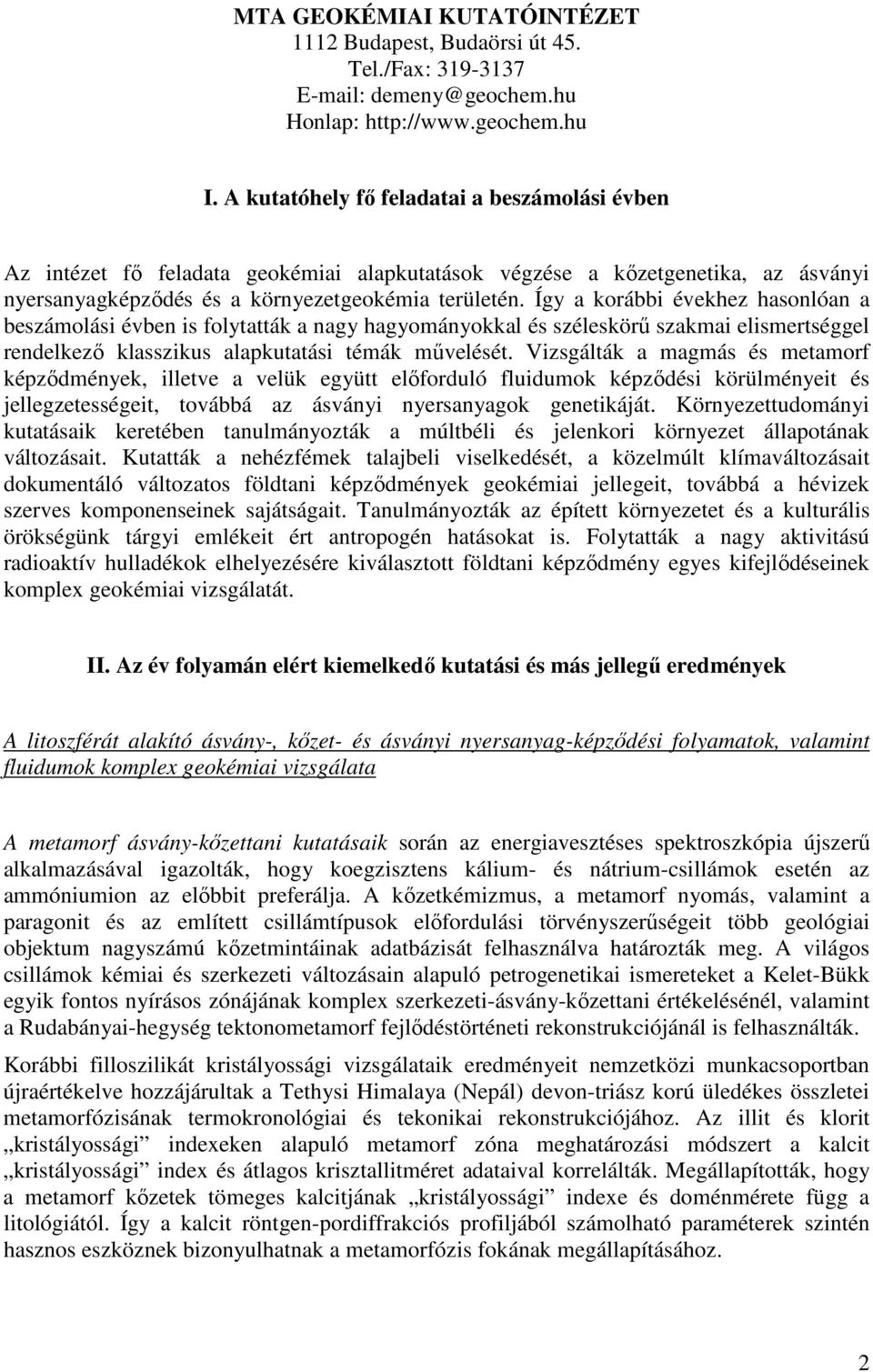 Így a korábbi évekhez hasonlóan a beszámolási évben is folytatták a nagy hagyományokkal és széleskörő szakmai elismertséggel rendelkezı klasszikus alapkutatási témák mővelését.