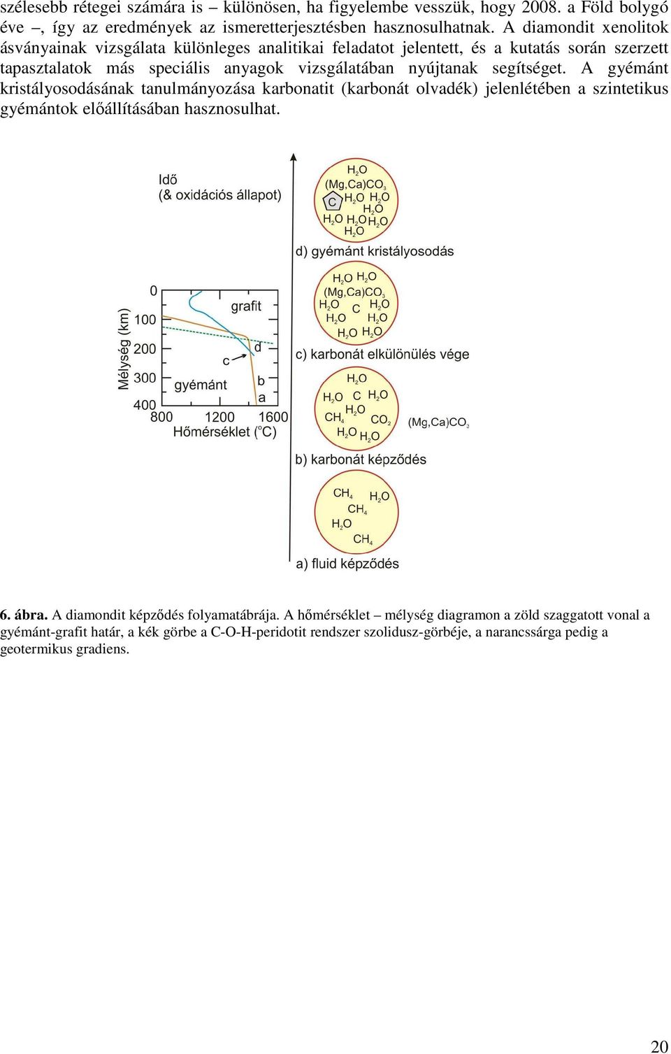 segítséget. A gyémánt kristályosodásának tanulmányozása karbonatit (karbonát olvadék) jelenlétében a szintetikus gyémántok elıállításában hasznosulhat. 6. ábra.