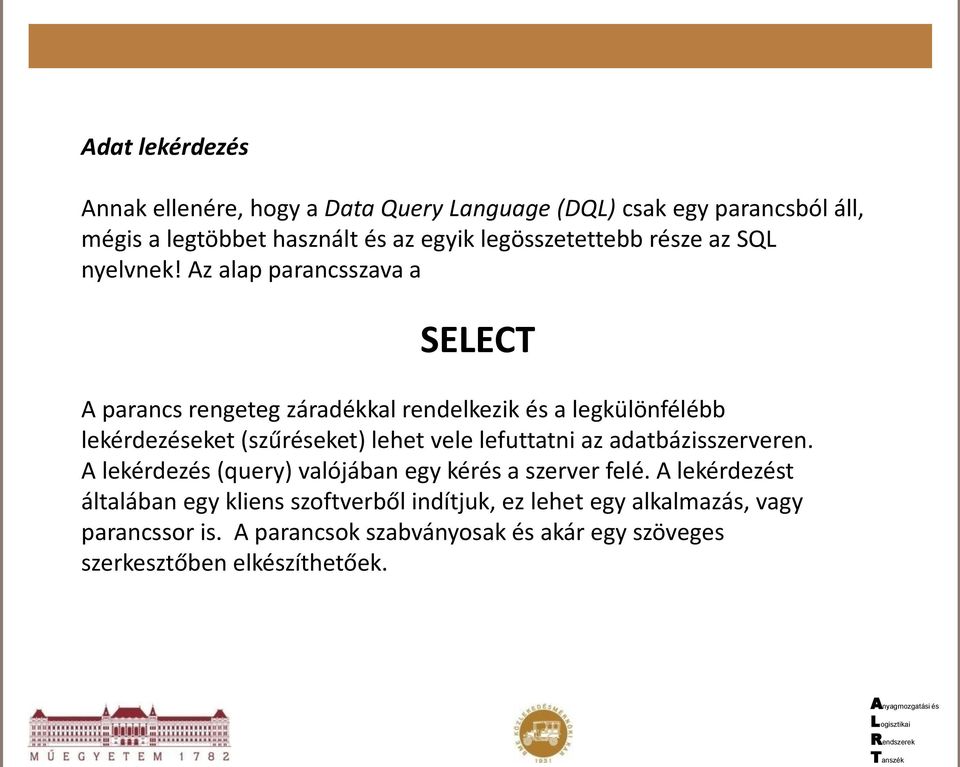 Az alap parancsszava a SELECT A parancs rengeteg záradékkal rendelkezik és a legkülönfélébb lekérdezéseket (szűréseket) lehet vele lefuttatni