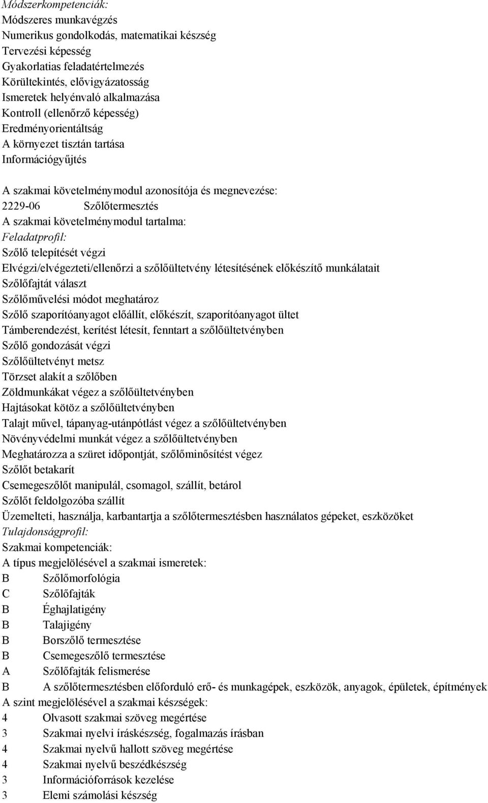 követelménymodul tartalma: Feladatprofil: Szőlő telepítését végzi Elvégzi/elvégezteti/ellenőrzi a szőlőültetvény létesítésének előkészítő munkálatait Szőlőfajtát választ Szőlőművelési módot