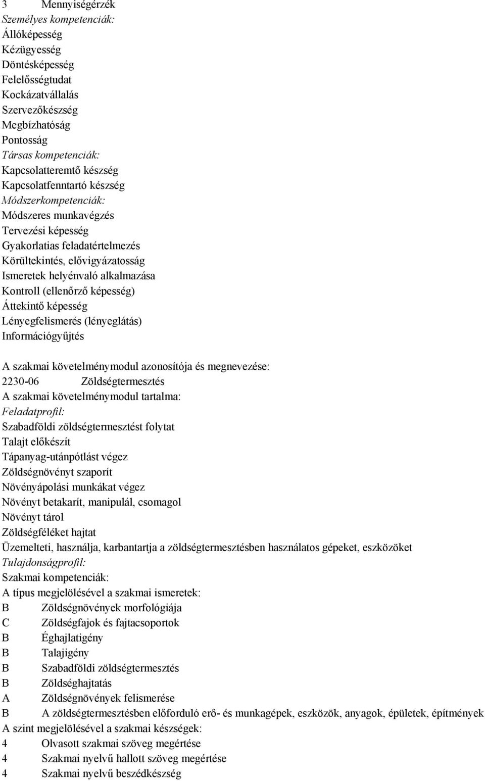 (ellenőrző képesség) Áttekintő képesség Lényegfelismerés (lényeglátás) Információgyűjtés A szakmai követelménymodul azonosítója és megnevezése: 2230-06 Zöldségtermesztés A szakmai követelménymodul