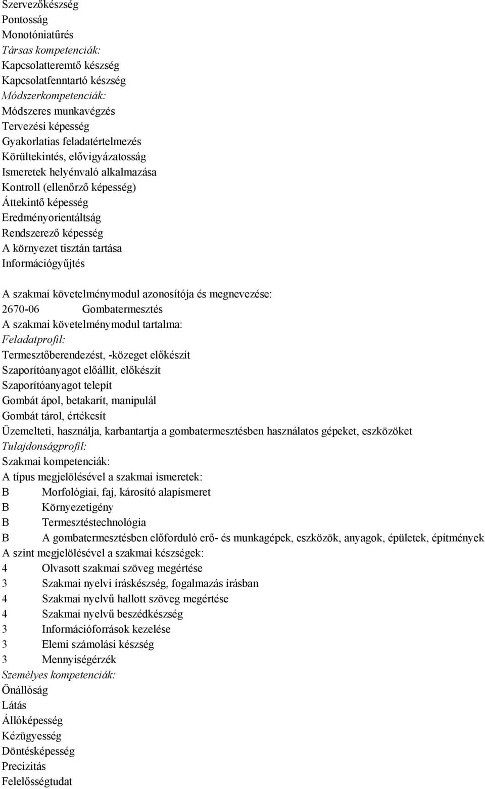 tartása Információgyűjtés A szakmai követelménymodul azonosítója és megnevezése: 2670-06 Gombatermesztés A szakmai követelménymodul tartalma: Feladatprofil: Termesztőberendezést, -közeget előkészít