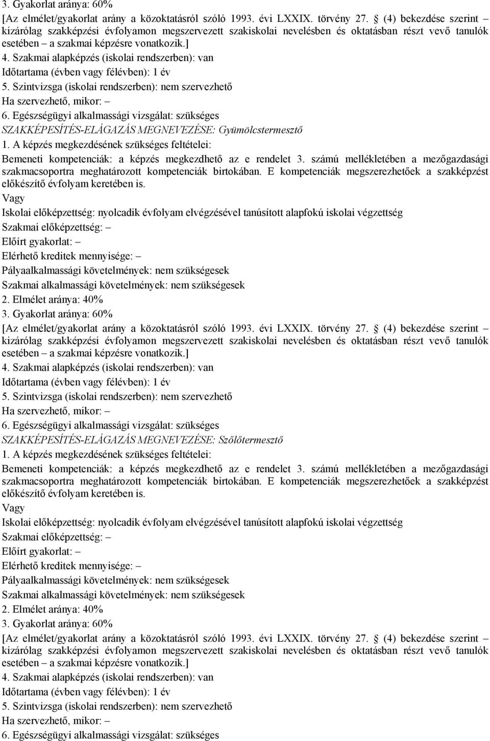 Szakmai alapképzés (iskolai rendszerben): van Időtartama (évben vagy félévben): 1 év 5. Szintvizsga (iskolai rendszerben): nem szervezhető Ha szervezhető, mikor: 6.