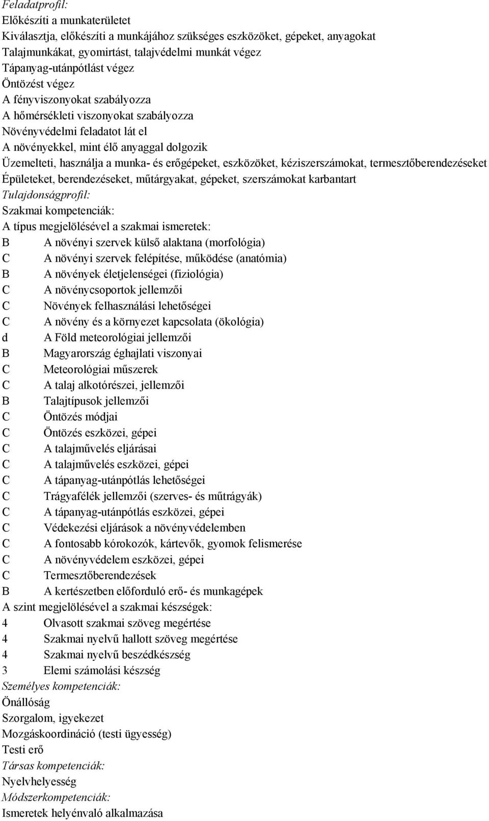 erőgépeket, eszközöket, kéziszerszámokat, termesztőberendezéseket Épületeket, berendezéseket, műtárgyakat, gépeket, szerszámokat karbantart Tulajdonságprofil: Szakmai kompetenciák: A típus