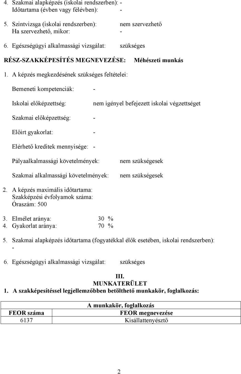 A képzés megkezdésének szükséges feltételei: Bemeneti kompetenciák: - Iskolai előképzettség: nem igényel befejezett iskolai végzettséget Szakmai előképzettség: - Előírt gyakorlat: - Elérhető kreditek