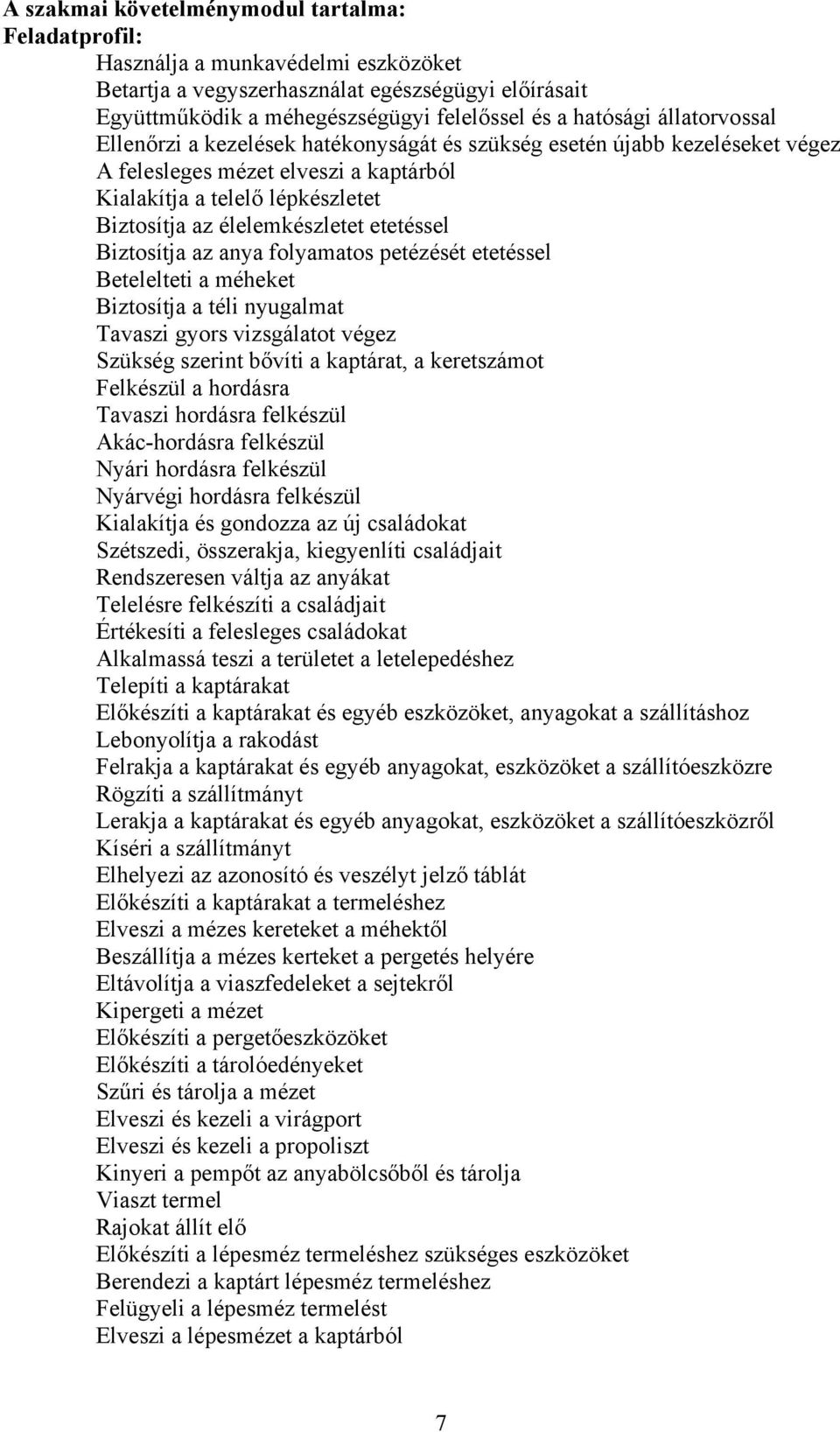 etetéssel Biztosítja az anya folyamatos petézését etetéssel Betelelteti a méheket Biztosítja a téli nyugalmat Tavaszi gyors vizsgálatot végez Szükség szerint bővíti a kaptárat, a keretszámot