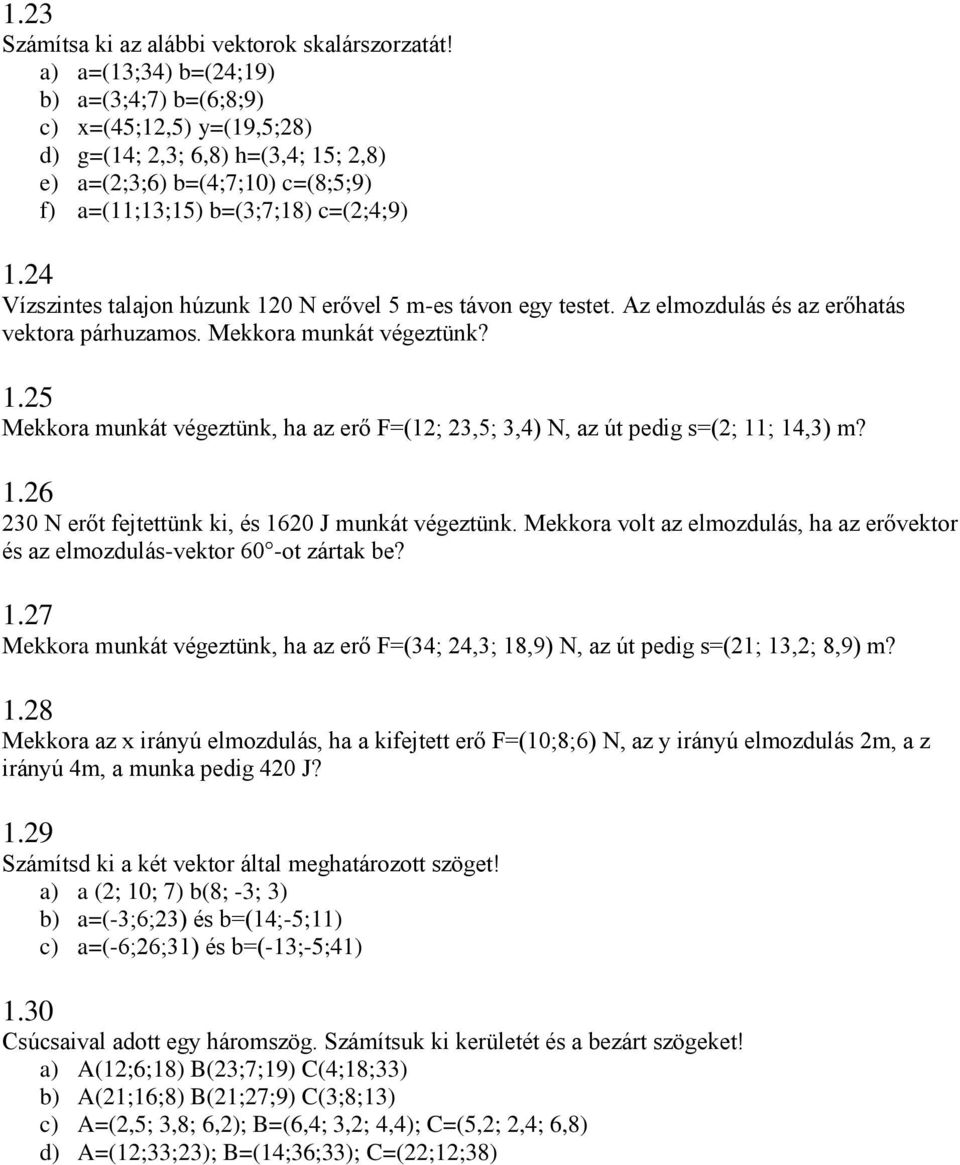 24 Vízszintes talajon húzunk 120 N erővel 5 m-es távon egy testet. Az elmozdulás és az erőhatás vektora párhuzamos. Mekkora munkát végeztünk? 1.25 Mekkora munkát végeztünk, ha az erő F=(12; 23,5; 3,4) N, az út pedig s=(2; 11; 14,3) m?