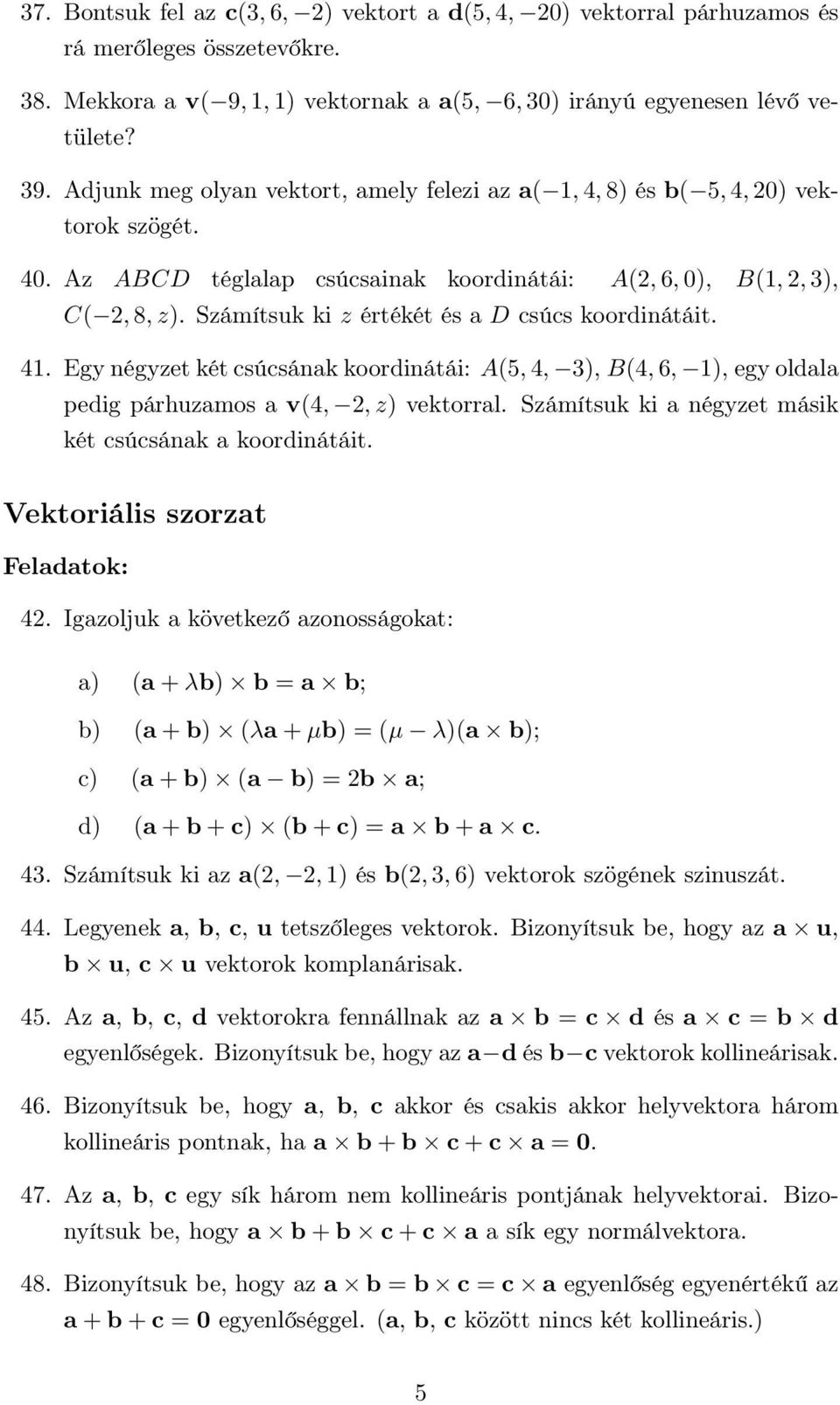 Számítsuk ki z értékét és a D csúcs koordinátáit. 41. Egy négyzet két csúcsának koordinátái: A(5, 4, 3), B(4, 6, 1), egy oldala pedig párhuzamos a v(4, 2, z) vektorral.