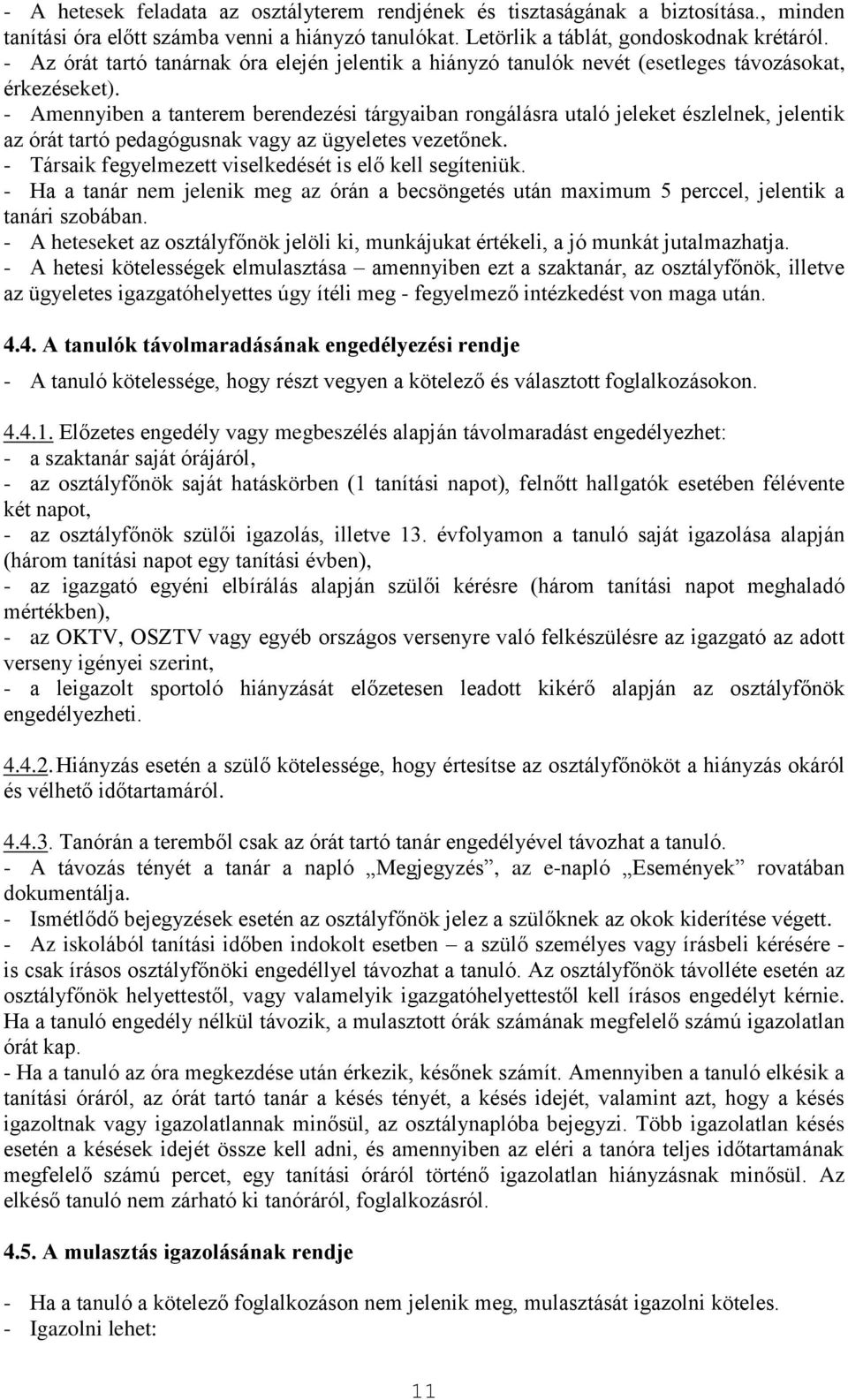 - Amennyiben a tanterem berendezési tárgyaiban rongálásra utaló jeleket észlelnek, jelentik az órát tartó pedagógusnak vagy az ügyeletes vezetőnek.