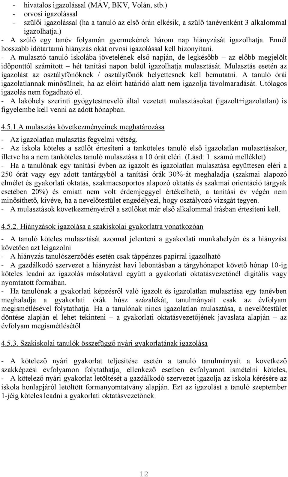 - A mulasztó tanuló iskolába jövetelének első napján, de legkésőbb az előbb megjelölt időponttól számított hét tanítási napon belül igazolhatja mulasztását.