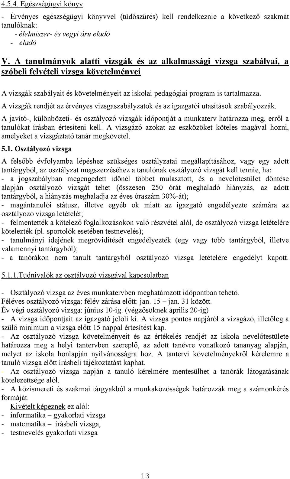 A vizsgák rendjét az érvényes vizsgaszabályzatok és az igazgatói utasítások szabályozzák.