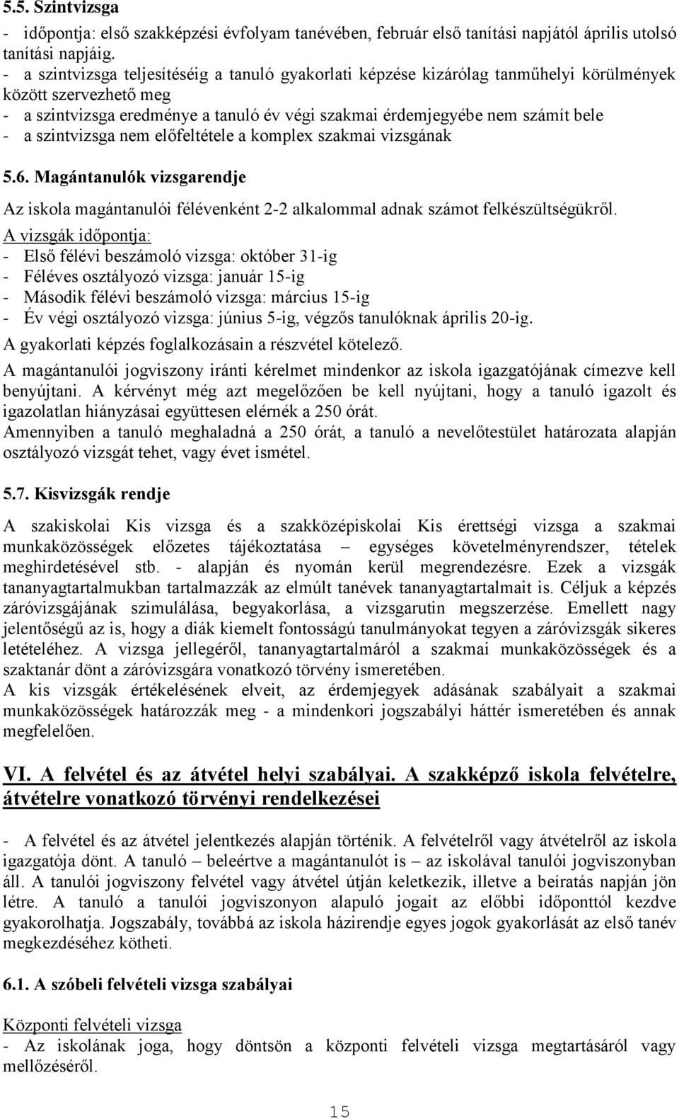 szintvizsga nem előfeltétele a komplex szakmai vizsgának 5.6. Magántanulók vizsgarendje Az iskola magántanulói félévenként 2-2 alkalommal adnak számot felkészültségükről.