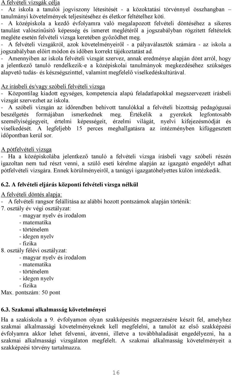 vizsga keretében győződhet meg. - A felvételi vizsgákról, azok követelményeiről - a pályaválasztók számára - az iskola a jogszabályban előírt módon és időben korrekt tájékoztatást ad.