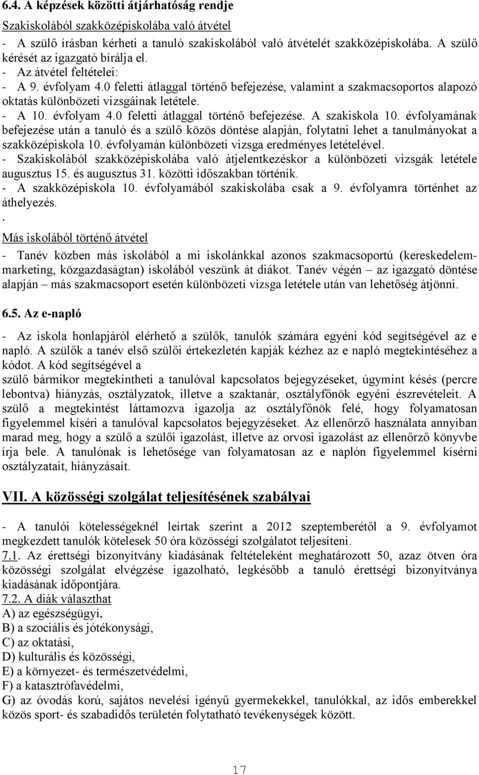 - A 10. évfolyam 4.0 feletti átlaggal történő befejezése. A szakiskola 10. évfolyamának befejezése után a tanuló és a szülő közös döntése alapján, folytatni lehet a tanulmányokat a szakközépiskola 10.