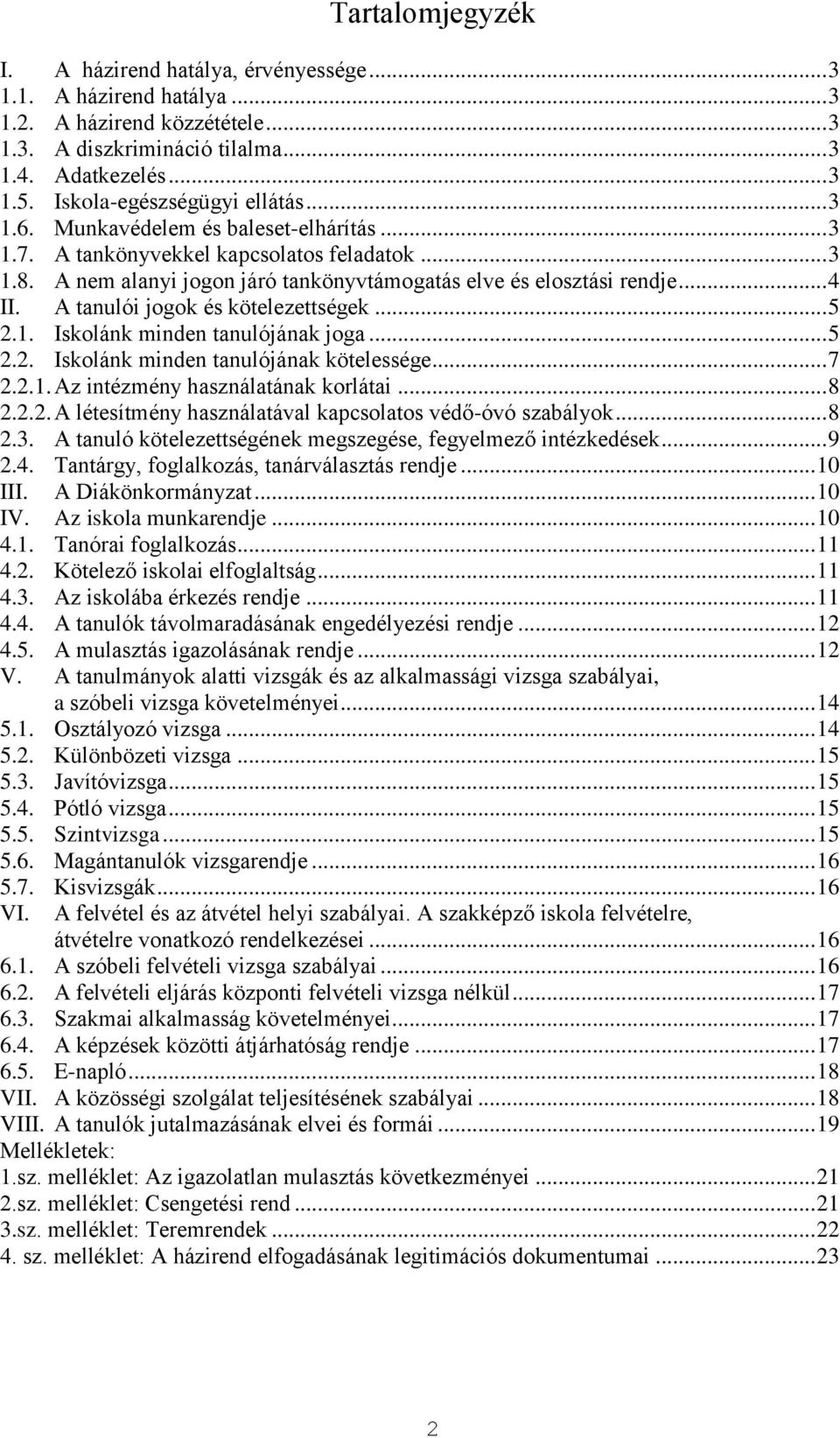 .. 4 II. A tanulói jogok és kötelezettségek... 5 2.1. Iskolánk minden tanulójának joga... 5 2.2. Iskolánk minden tanulójának kötelessége... 7 2.2.1. Az intézmény használatának korlátai... 8 2.2.2. A létesítmény használatával kapcsolatos védő-óvó szabályok.