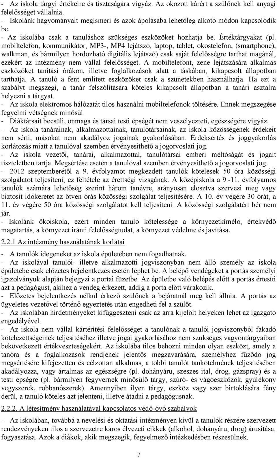 mobiltelefon, kommunikátor, MP3-, MP4 lejátszó, laptop, tablet, okostelefon, (smartphone), walkman, és bármilyen hordozható digitális lejátszó) csak saját felelősségre tarthat magánál, ezekért az