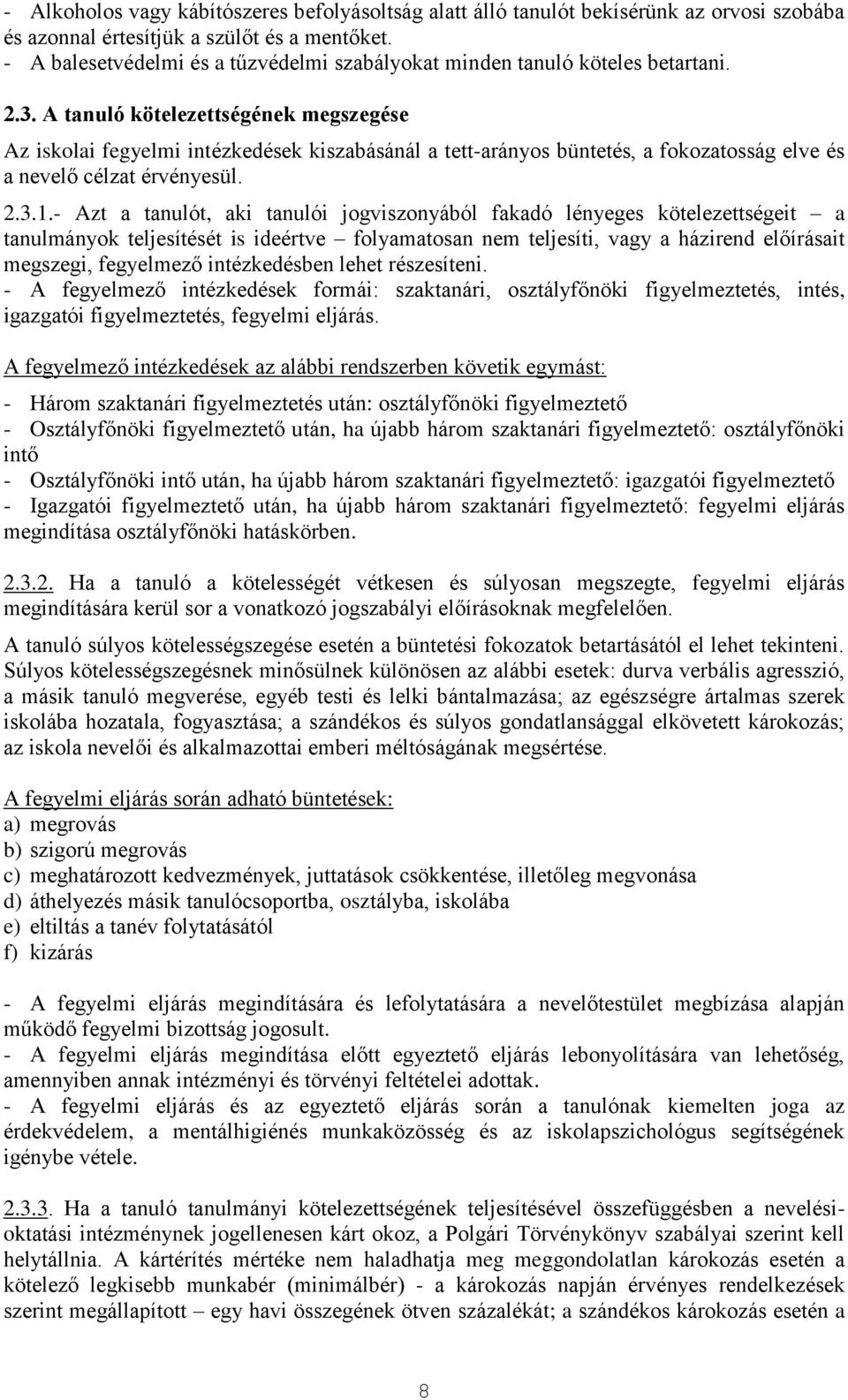 A tanuló kötelezettségének megszegése Az iskolai fegyelmi intézkedések kiszabásánál a tett-arányos büntetés, a fokozatosság elve és a nevelő célzat érvényesül. 2.3.1.