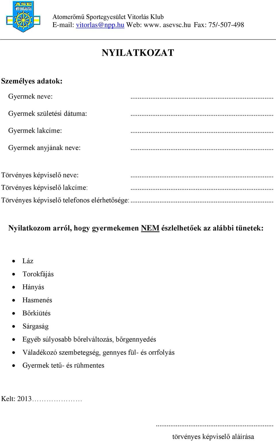 .. Nyilatkozom arról, hogy gyermekemen NEM észlelhetőek az alábbi tünetek: Láz Torokfájás Hányás Hasmenés Bőrkiütés Sárgaság