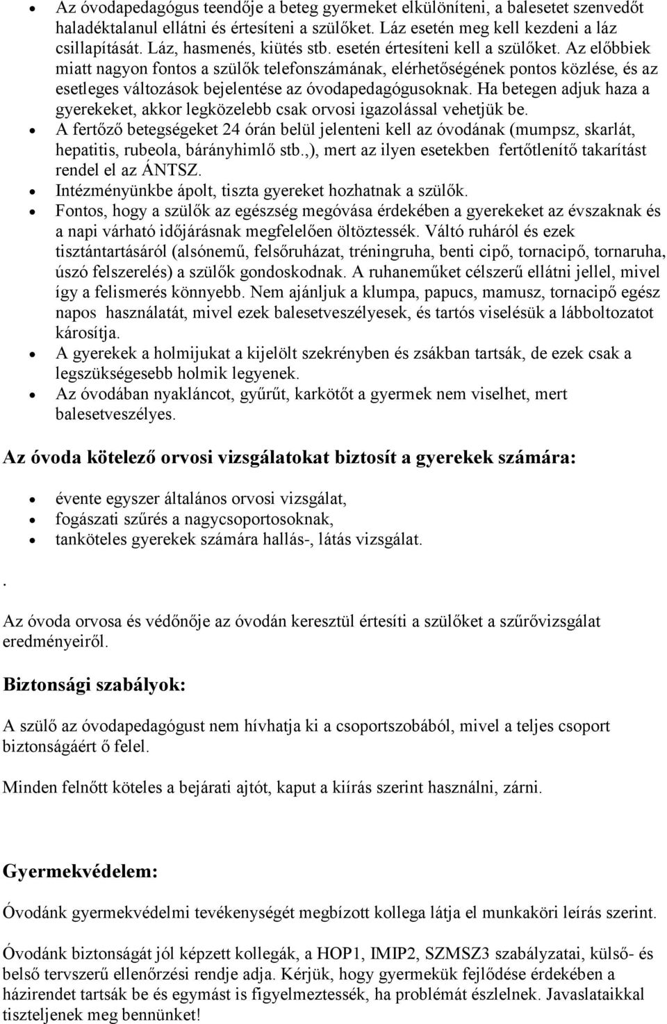 Az előbbiek miatt nagyon fontos a szülők telefonszámának, elérhetőségének pontos közlése, és az esetleges változások bejelentése az óvodapedagógusoknak.