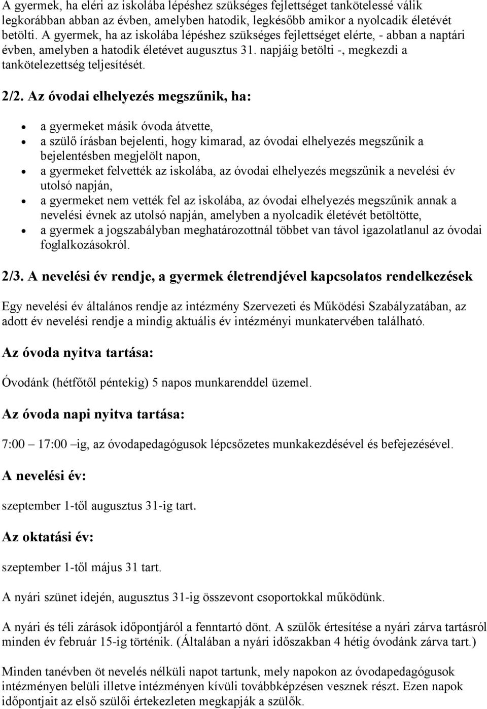 Az óvodai elhelyezés megszűnik, ha: a gyermeket másik óvoda átvette, a szülő írásban bejelenti, hogy kimarad, az óvodai elhelyezés megszűnik a bejelentésben megjelölt napon, a gyermeket felvették az