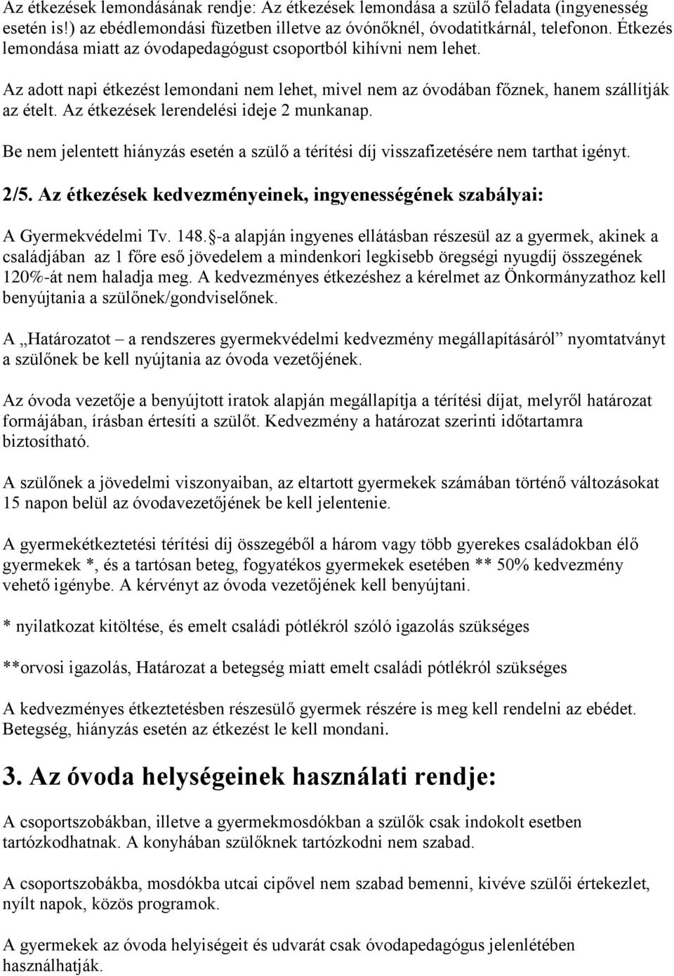 Az étkezések lerendelési ideje 2 munkanap. Be nem jelentett hiányzás esetén a szülő a térítési díj visszafizetésére nem tarthat igényt. 2/5.