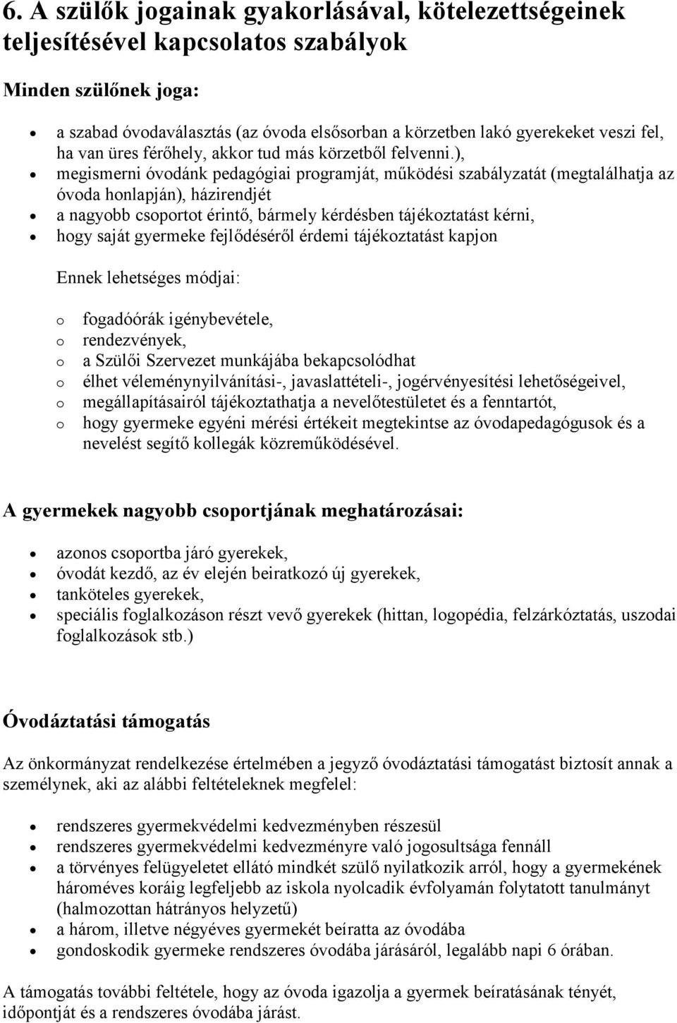 ), megismerni óvodánk pedagógiai programját, működési szabályzatát (megtalálhatja az óvoda honlapján), házirendjét a nagyobb csoportot érintő, bármely kérdésben tájékoztatást kérni, hogy saját