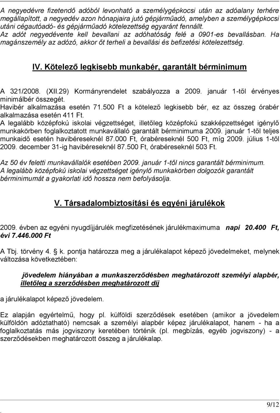 kötelezettség IV Kötelező legkisebb munkabér, garantált bérminimum A 321/2008 (XII29) Kormányrendelet szabályozza a 2009 január 1-től érvényes minimálbér összegét Havibér alkalmazása esetén 71500 Ft