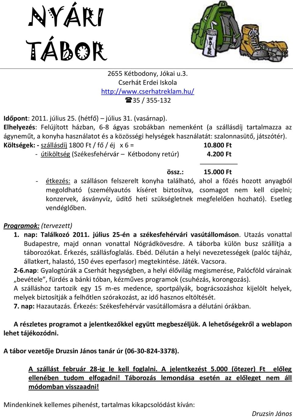 Költségek: - szállásdíj 1800 Ft / fő / éj x 6 = 10.800 Ft - útiköltség (Székesfehérvár Kétbodony retúr) 4.200 Ft össz.: 15.