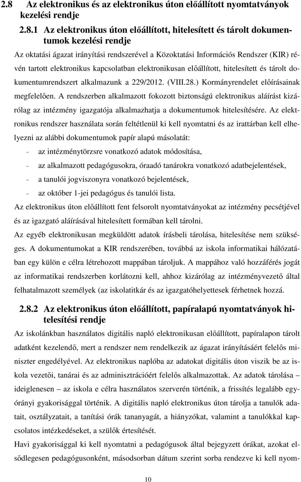 (VIII.28.) Kormányrendelet előírásainak megfelelően. A rendszerben alkalmazott fokozott biztonságú elektronikus aláírást kizárólag az intézmény igazgatója alkalmazhatja a dokumentumok hitelesítésére.