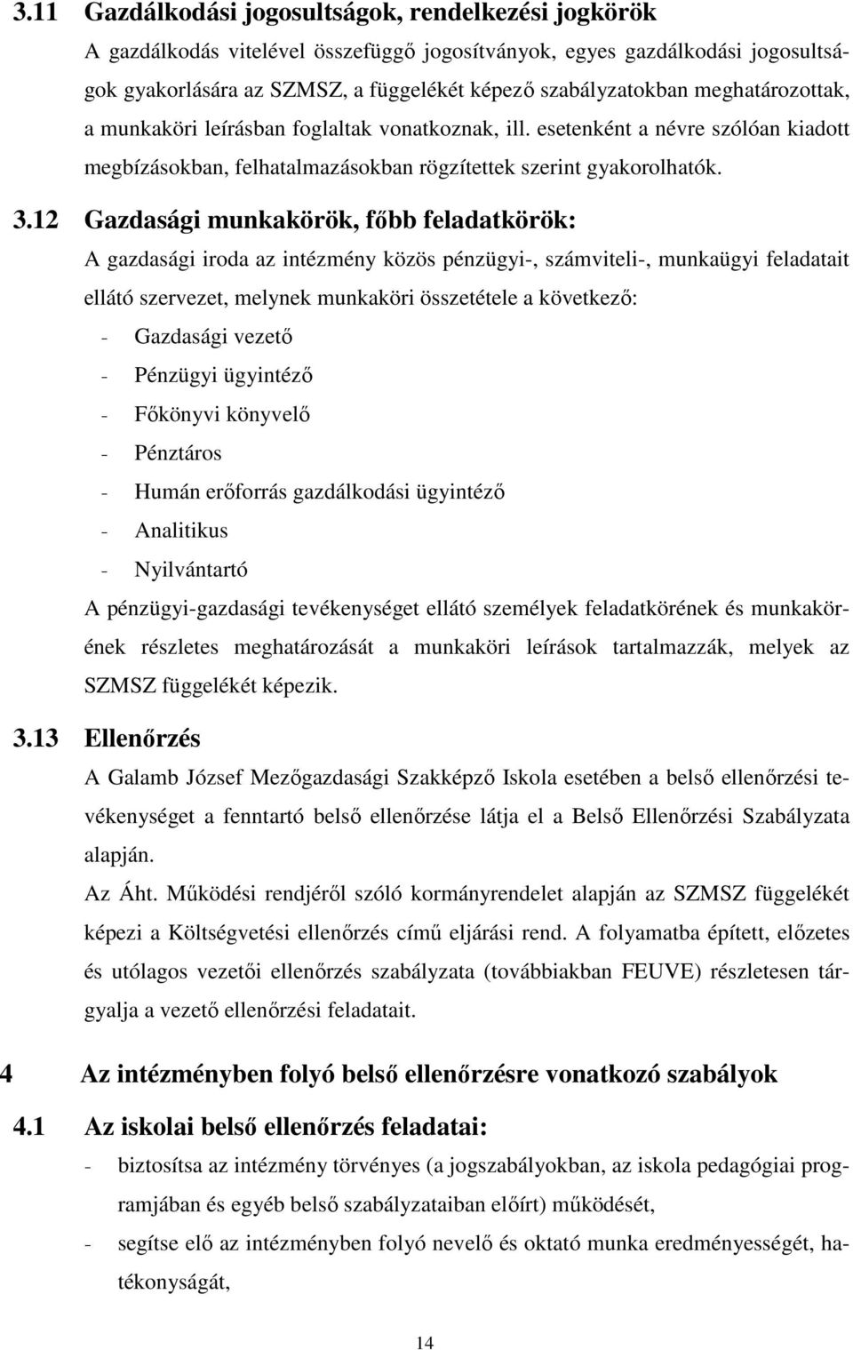 12 Gazdasági munkakörök, főbb feladatkörök: A gazdasági iroda az intézmény közös pénzügyi-, számviteli-, munkaügyi feladatait ellátó szervezet, melynek munkaköri összetétele a következő: - Gazdasági