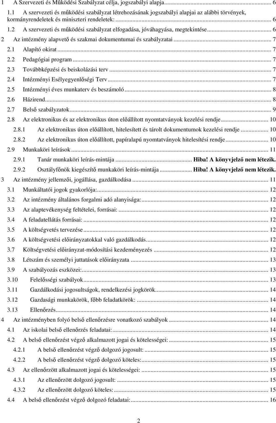 2 A szervezeti és működési szabályzat elfogadása, jóváhagyása, megtekintése... 6 2 Az intézmény alapvető és szakmai dokumentumai és szabályzatai... 7 2.1 Alapító okirat... 7 2.2 Pedagógiai program.