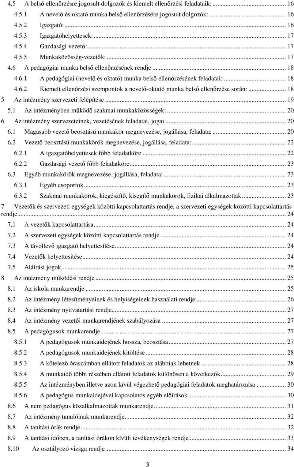 .. 18 4.6.2 Kiemelt ellenőrzési szempontok a nevelő-oktató munka belső ellenőrzése során:... 18 5 Az intézmény szervezeti felépítése... 19 5.1 Az intézményben működő szakmai munkaközösségek:.