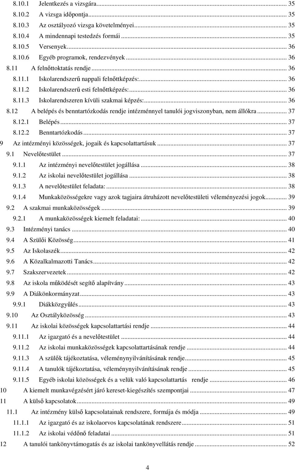 .. 37 8.12.1 Belépés... 37 8.12.2 Benntartózkodás... 37 9 Az intézményi közösségek, jogaik és kapcsolattartásuk... 37 9.1 Nevelőtestület... 37 9.1.1 Az intézményi nevelőtestület jogállása... 38 9.1.2 Az iskolai nevelőtestület jogállása.