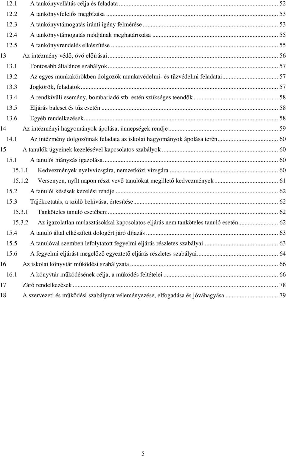 .. 57 13.3 Jogkörök, feladatok... 57 13.4 A rendkívüli esemény, bombariadó stb. estén szükséges teendők... 58 13.5 Eljárás baleset és tűz esetén... 58 13.6 Egyéb rendelkezések.