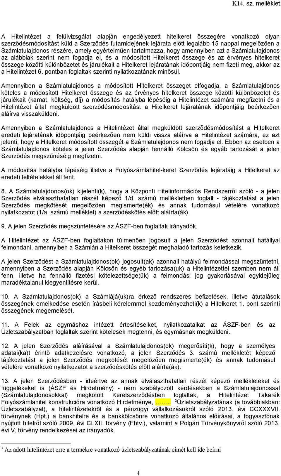 összege közötti különbözetet és járulékait a Hitelkeret lejáratának időpontjáig nem fizeti meg, akkor az a Hitelintézet 6. pontban foglaltak szerinti nyilatkozatának minősül.