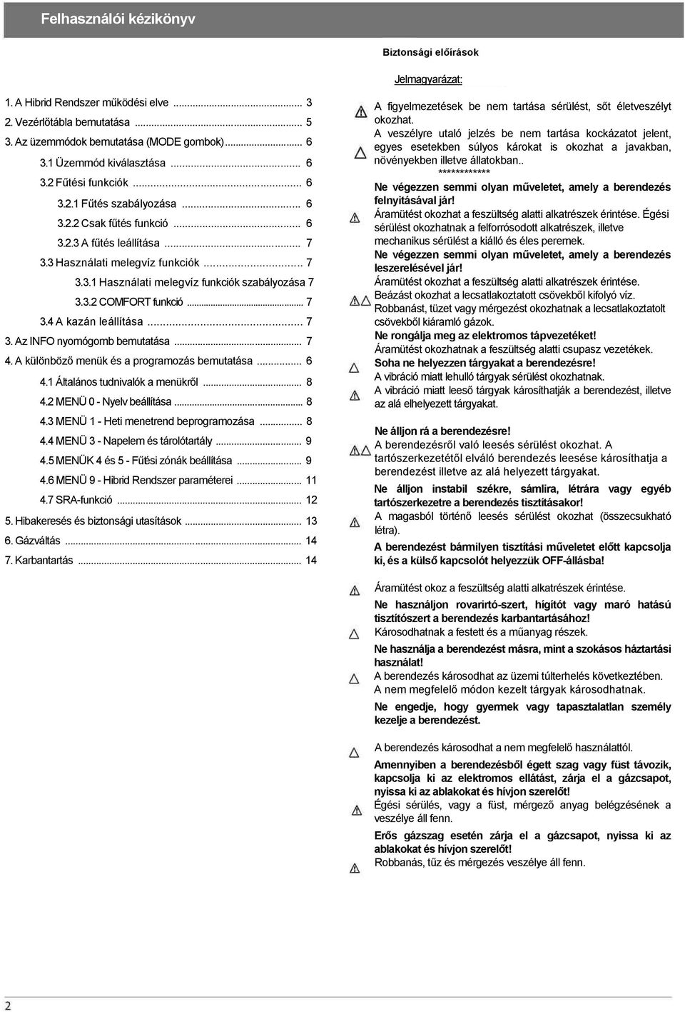 .. 7 3.4 A kazán leállítása... 7 3. Az INFO nyomógomb bemutatása... 7 4. A különböző menük és a programozás bemutatása... 6 4.1 Általános tudnivalók a menükről... 8 4.