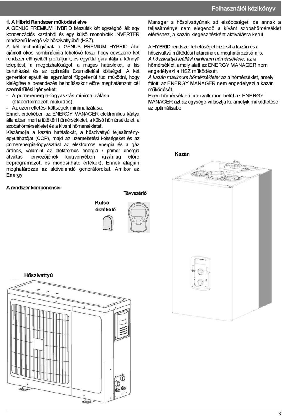 megbízhatóságot, a magas hatásfokot, a kis beruházást és az optimális üzemeltetési költséget.