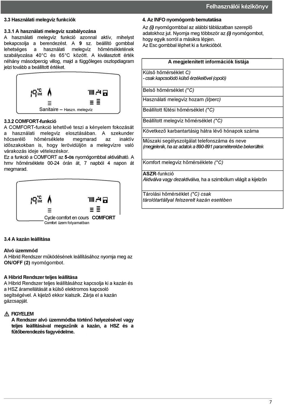 A kiválasztott érték néhány másodpercig villog, majd a függőleges oszlopdiagram jelzi tovább a beállított értéket. 4.