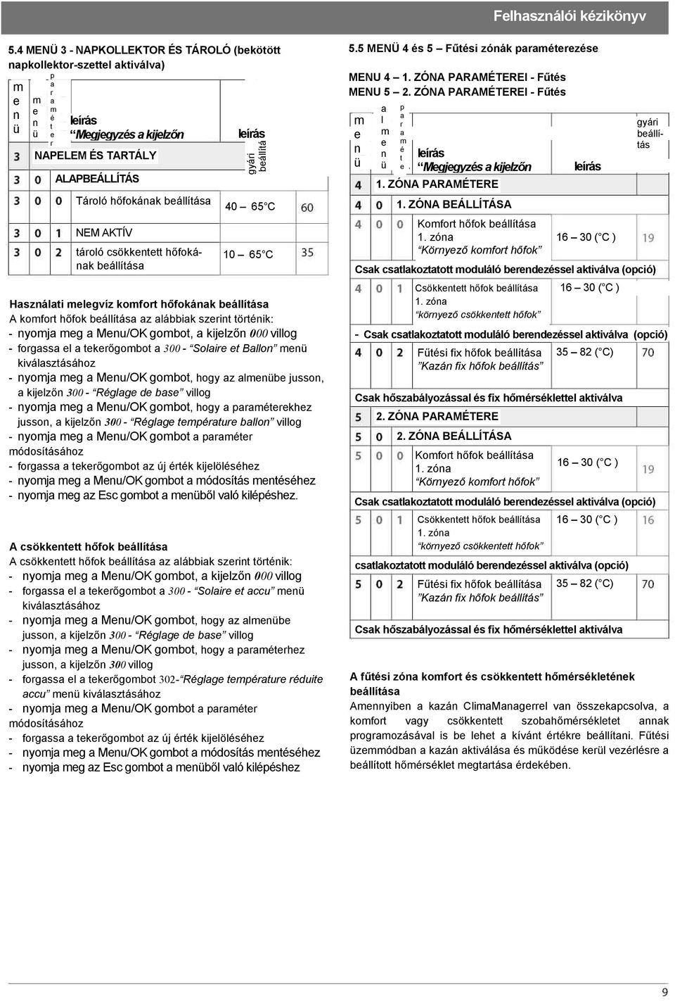 történik: - forgassa el a tekerőgombot a 300 - Solaire et Ballon menü - nyomja meg a Menu/OK gombot, hogy az almenübe jusson, a kijelzőn 300 - Réglage de base villog - nyomja meg a Menu/OK gombot,