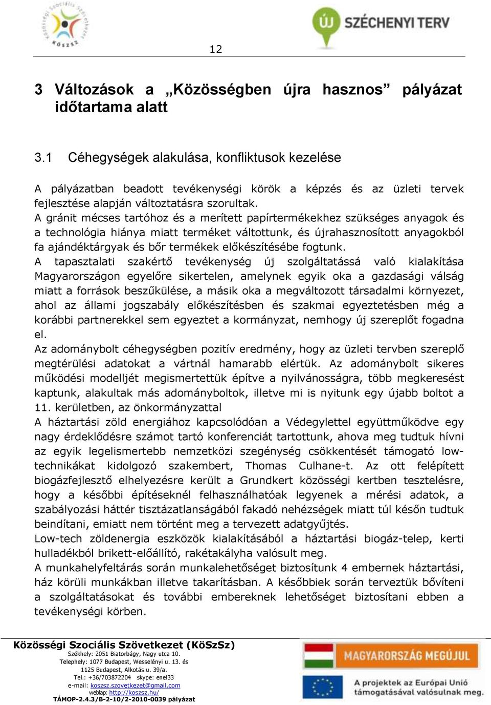 A gránit mécses tartóhoz és a merített papírtermékekhez szükséges anyagok és a technológia hiánya miatt terméket váltottunk, és újrahasznosított anyagokból fa ajándéktárgyak és bőr termékek