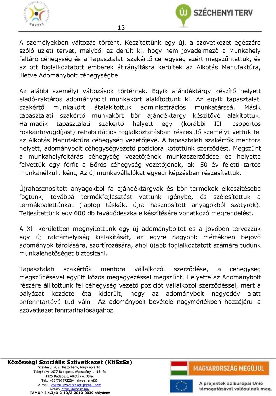 az ott foglalkoztatott emberek átirányításra kerültek az Alkotás Manufaktúra, illetve Adománybolt céhegységbe. Az alábbi személyi változások történtek.