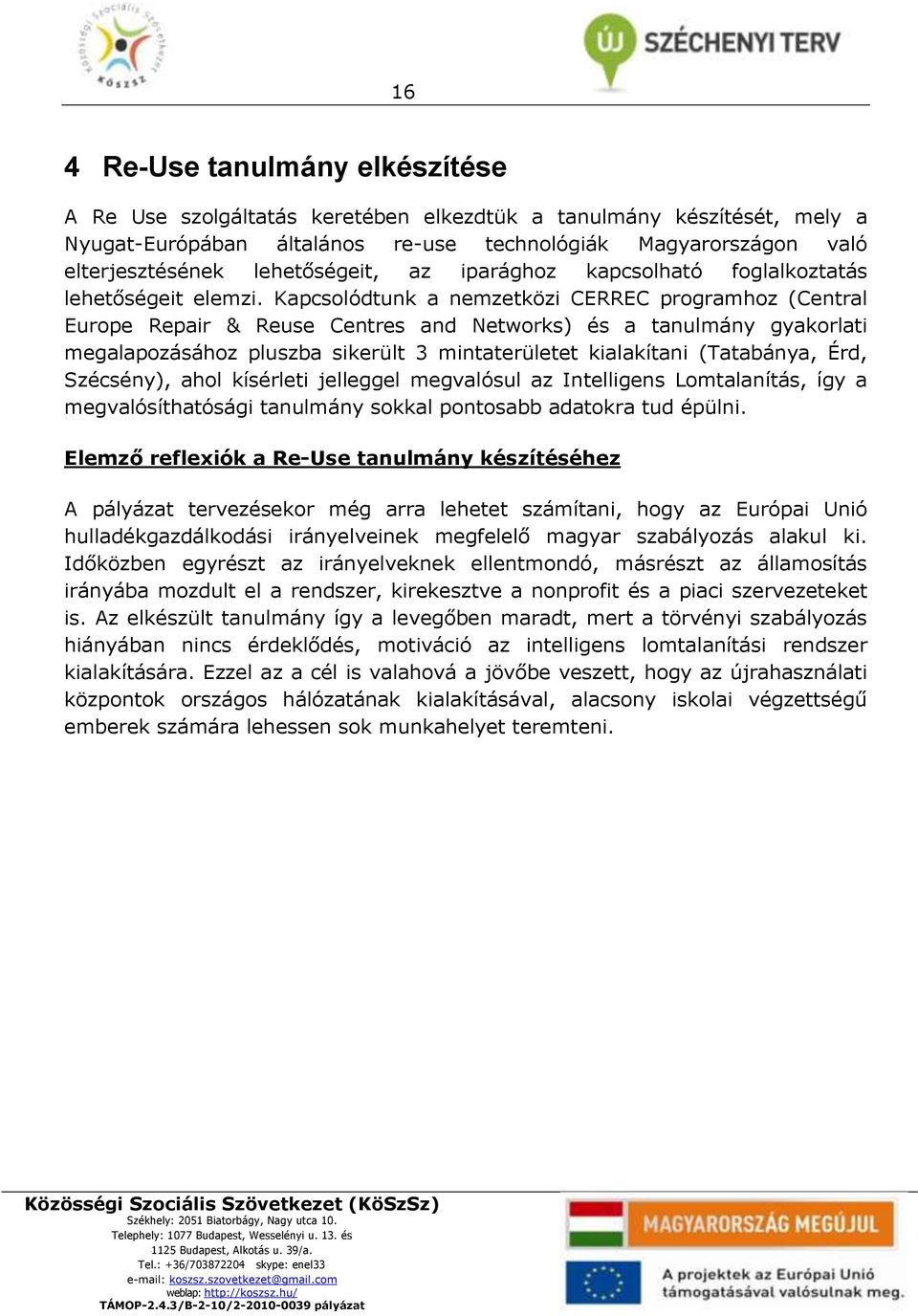 Kapcsolódtunk a nemzetközi CERREC programhoz (Central Europe Repair & Reuse Centres and Networks) és a tanulmány gyakorlati megalapozásához pluszba sikerült 3 mintaterületet kialakítani (Tatabánya,