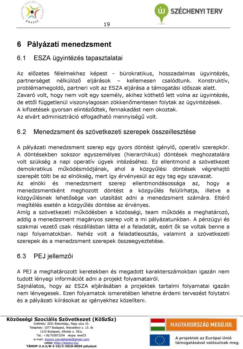 Zavaró volt, hogy nem volt egy személy, akihez köthető lett volna az ügyintézés, de ettől függetlenül viszonylagosan zökkenőmentesen folytak az ügyintézések.