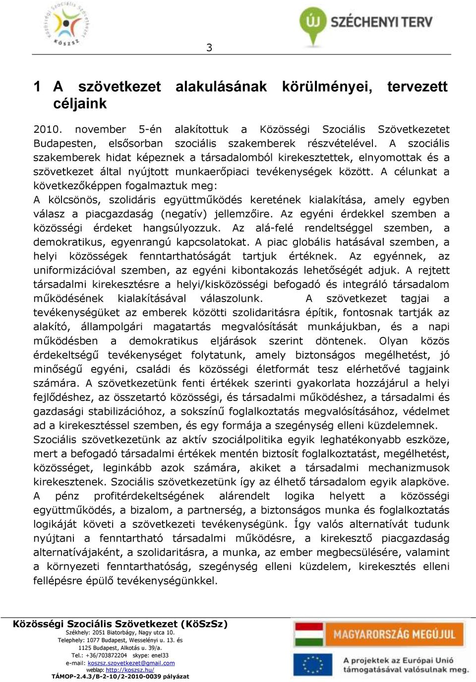 A célunkat a következőképpen fogalmaztuk meg: A kölcsönös, szolidáris együttműködés keretének kialakítása, amely egyben válasz a piacgazdaság (negatív) jellemzőire.